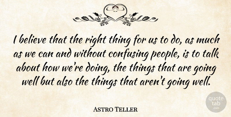 Astro Teller Quote About Believe: I Believe That The Right...