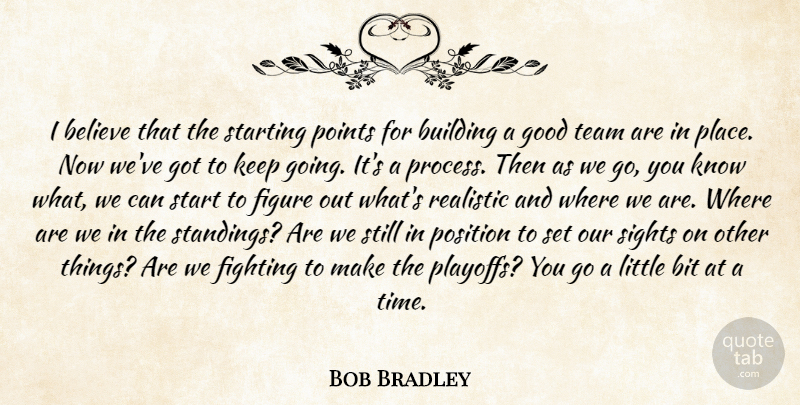 Bob Bradley Quote About Believe, Bit, Building, Fighting, Figure: I Believe That The Starting...