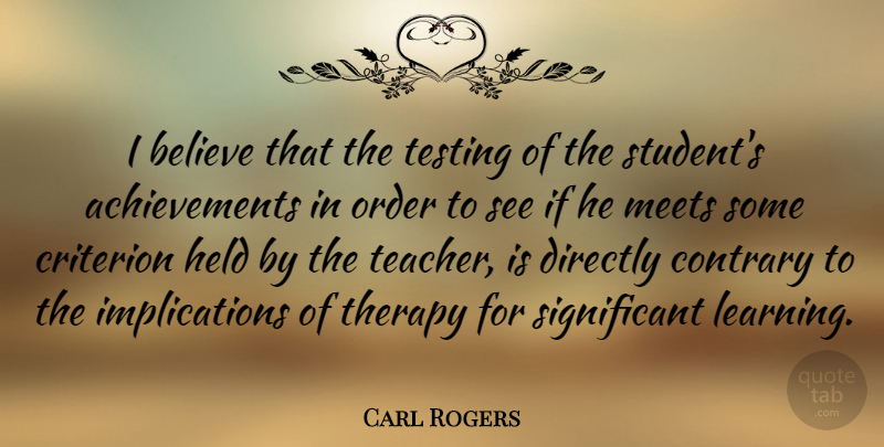 Carl Rogers Quote About Education, Teacher, Believe: I Believe That The Testing...