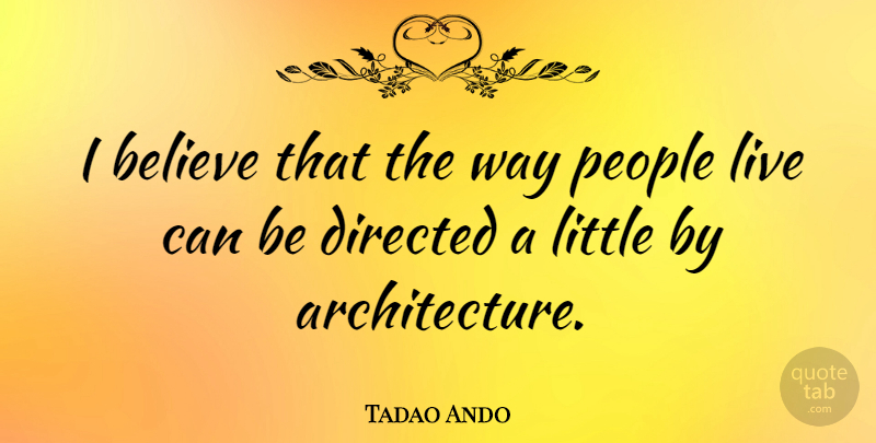 Tadao Ando Quote About Believe, People, Littles: I Believe That The Way...