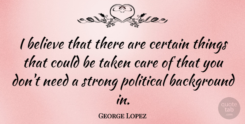 George Lopez Quote About Strong, Taken, Believe: I Believe That There Are...