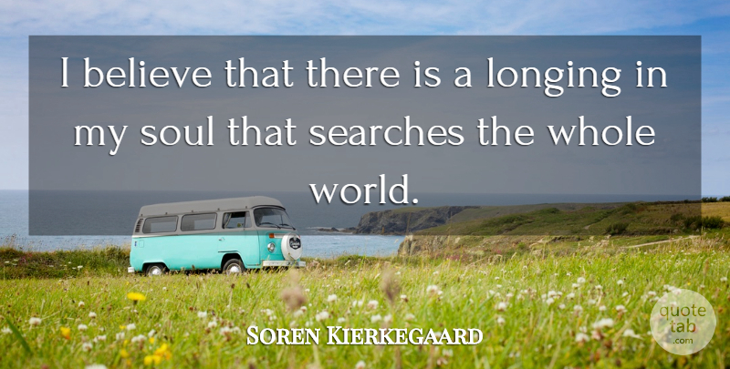 Soren Kierkegaard Quote About Believe, Soul, World: I Believe That There Is...