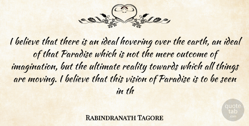 Rabindranath Tagore Quote About Believe, Hovering, Ideal, Mere, Outcome: I Believe That There Is...