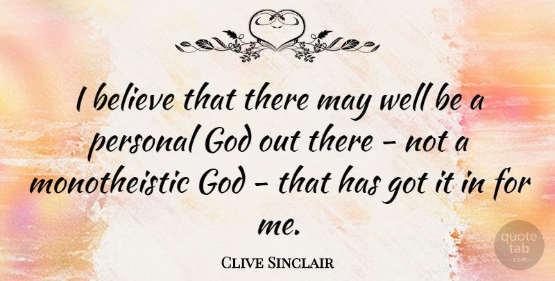 Clive Sinclair Quote About Believe, God, Personal: I Believe That There May...