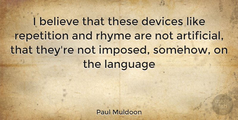 Paul Muldoon Quote About Believe, Language, Repetition: I Believe That These Devices...