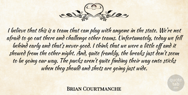 Brian Courtmanche Quote About Afraid, Anyone, Behind, Believe, Breaks: I Believe That This Is...