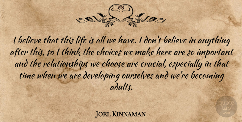 Joel Kinnaman Quote About Believe, Thinking, Choices: I Believe That This Life...