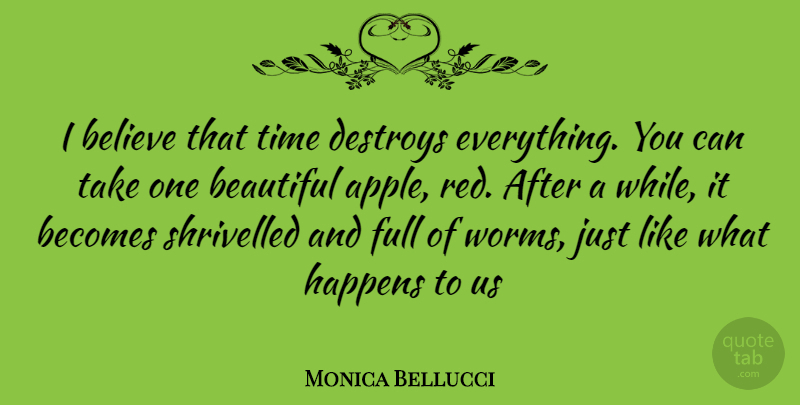 Monica Bellucci Quote About Beautiful, Believe, Apples: I Believe That Time Destroys...