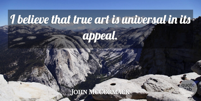 John McCormack Quote About Art, Believe: I Believe That True Art...