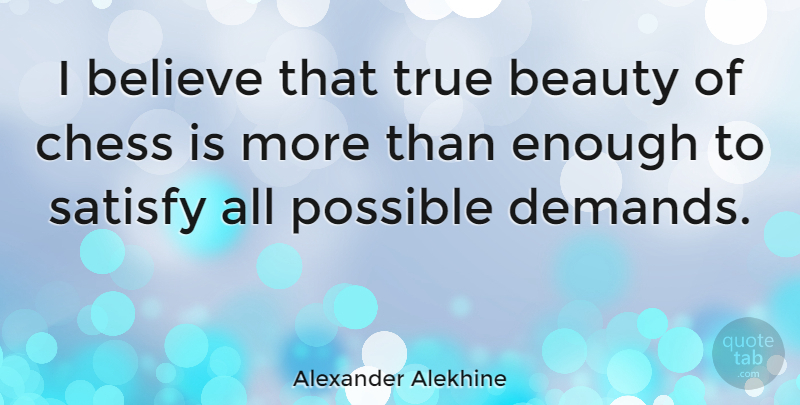 Alexander Alekhine Quote About Believe, True Beauty, Demand: I Believe That True Beauty...