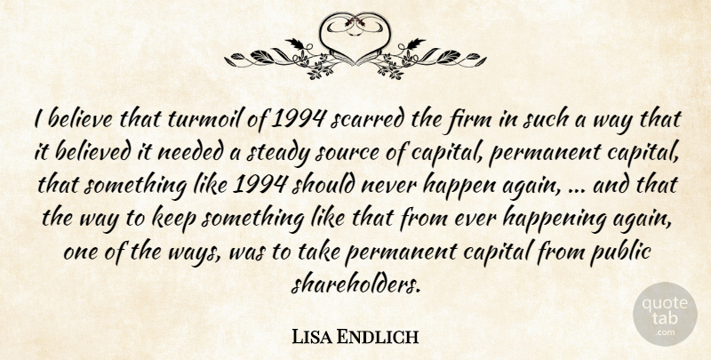Lisa Endlich Quote About Believe, Believed, Capital, Firm, Happen: I Believe That Turmoil Of...