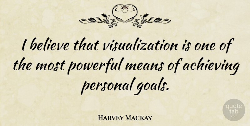 Harvey Mackay Quote About Powerful, Believe, Mean: I Believe That Visualization Is...