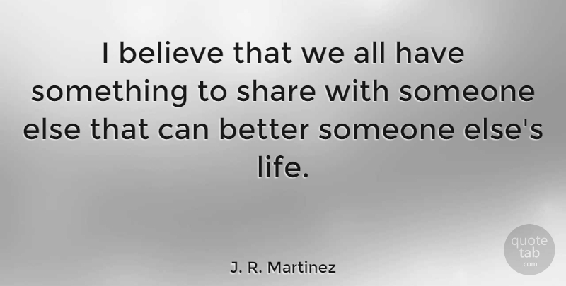 J. R. Martinez Quote About Believe, Life: I Believe That We All...