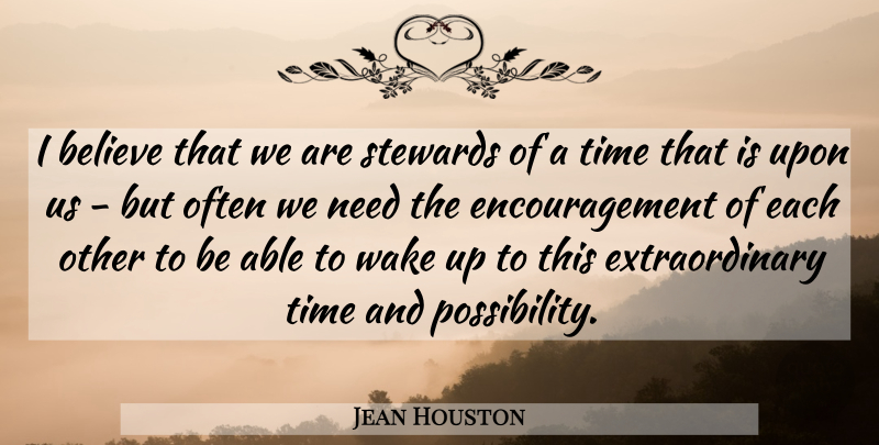 Jean Houston Quote About Encouragement, Believe, Wake Up: I Believe That We Are...