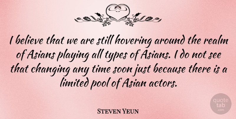 Steven Yeun Quote About Asians, Believe, Hovering, Limited, Playing: I Believe That We Are...