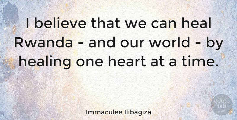 Immaculee Ilibagiza Quote About Believe, Heart, Healing: I Believe That We Can...