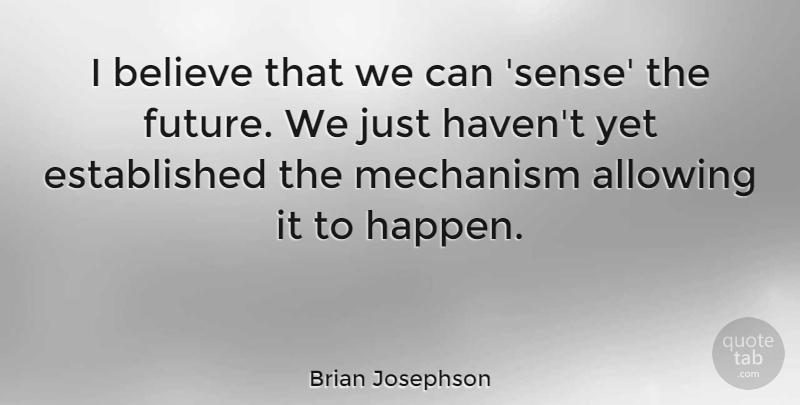 Brian Josephson Quote About Believe, Future, Mechanism: I Believe That We Can...