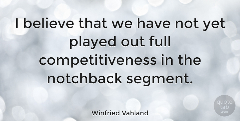 Winfried Vahland Quote About Believe: I Believe That We Have...