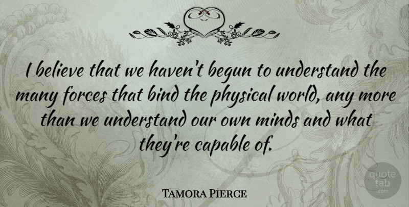 Tamora Pierce Quote About Believe, Mind, World: I Believe That We Havent...