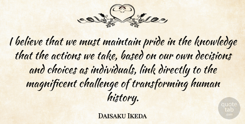Daisaku Ikeda Quote About Believe, Pride, Choices: I Believe That We Must...