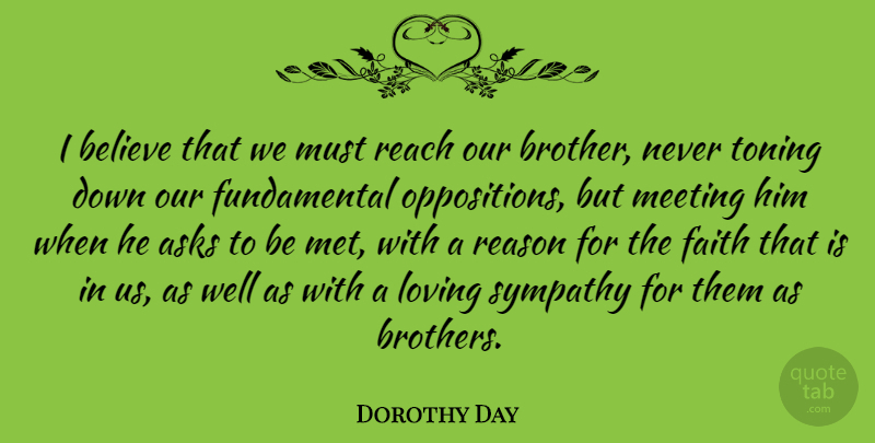 Dorothy Day Quote About Sympathy, Brother, Believe: I Believe That We Must...