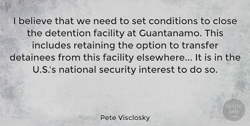 Pete Visclosky Quote About Believe, Conditions, Detainees, Facility, Includes: I Believe That We Need...