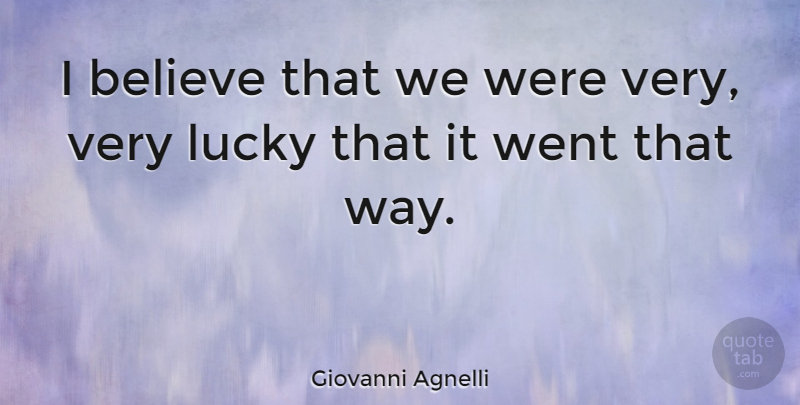 Giovanni Agnelli Quote About Believe: I Believe That We Were...