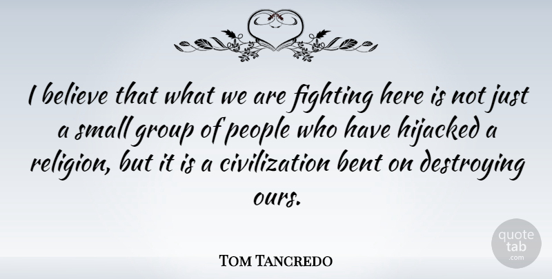 Tom Tancredo Quote About Believe, Fighting, Civilization: I Believe That What We...