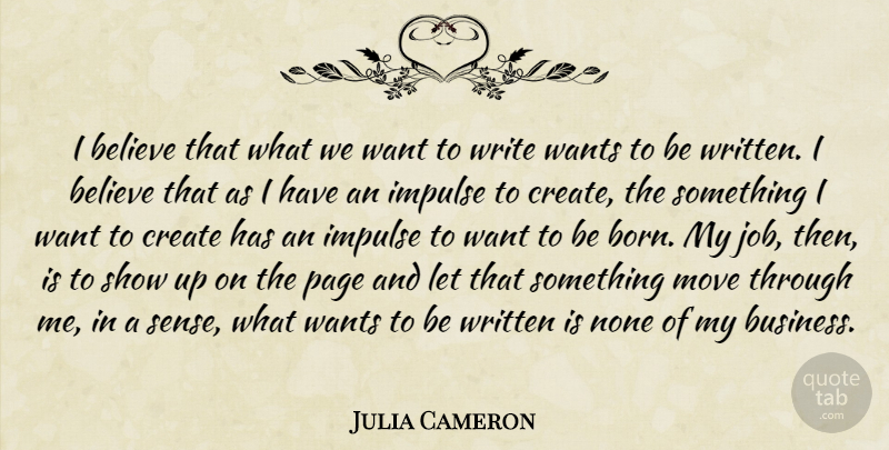 Julia Cameron Quote About Jobs, Believe, Moving: I Believe That What We...