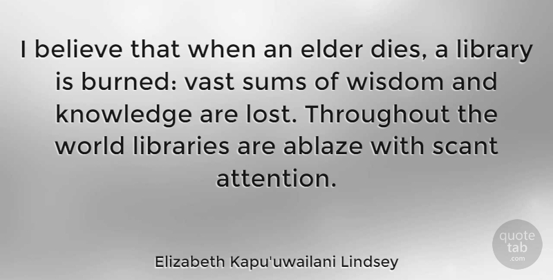 Elizabeth Kapu'uwailani Lindsey Quote About Believe, Elder, Knowledge, Libraries, Sums: I Believe That When An...