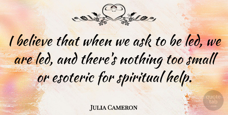 Julia Cameron Quote About Spiritual, Believe, Esoteric: I Believe That When We...