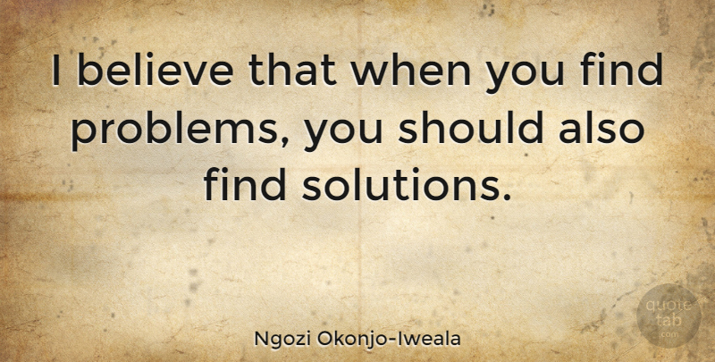 Ngozi Okonjo-Iweala Quote About Believe, Problem, Should: I Believe That When You...