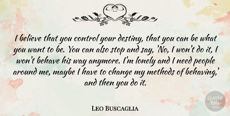 Leo Buscaglia Quote About Change, Lonely, Loneliness: I Believe That You Control...