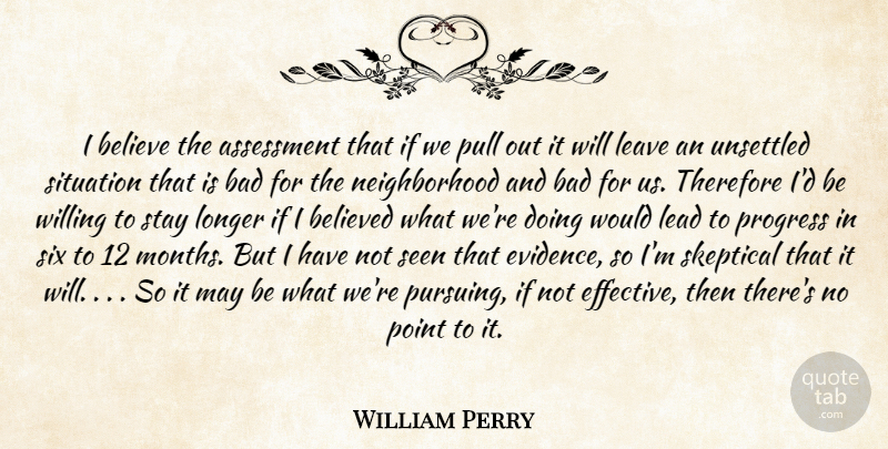William Perry Quote About Assessment, Bad, Believe, Believed, Lead: I Believe The Assessment That...