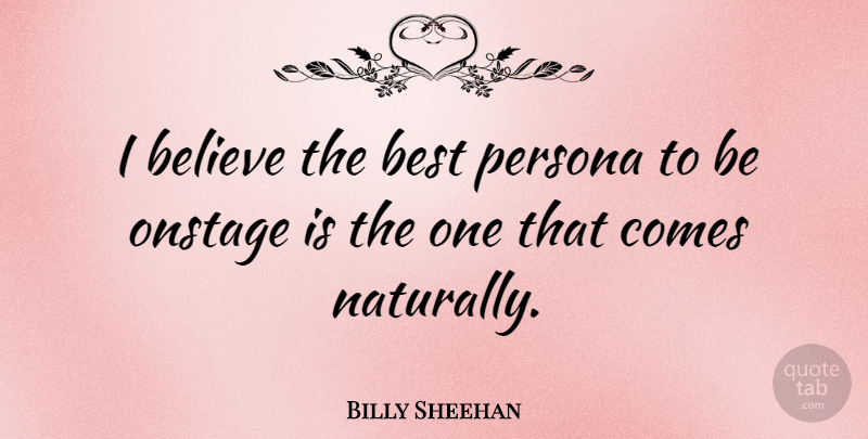 Billy Sheehan Quote About Believe, I Believe, Persona: I Believe The Best Persona...
