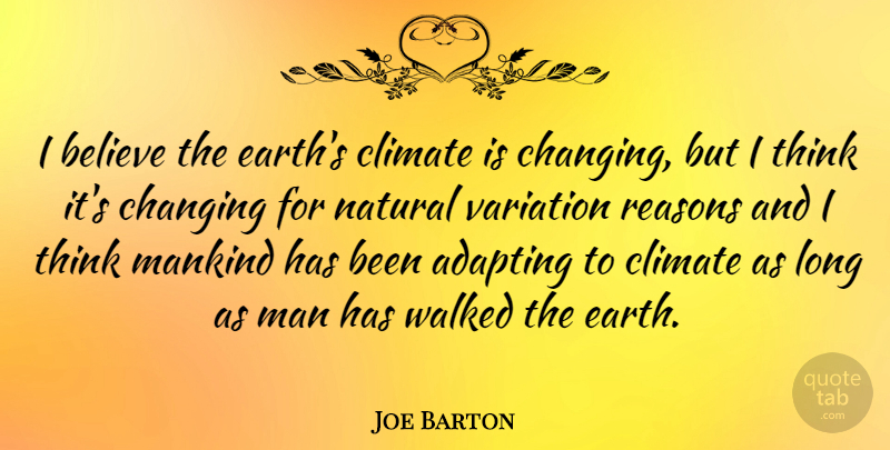 Joe Barton Quote About Adapting, Believe, Climate, Mankind, Reasons: I Believe The Earths Climate...