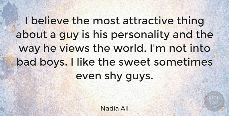 Nadia Ali Quote About Attractive, Bad, Believe, Guy, Views: I Believe The Most Attractive...
