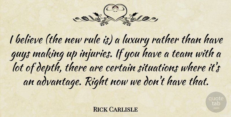 Rick Carlisle Quote About Believe, Certain, Guys, Luxury, Rather: I Believe The New Rule...