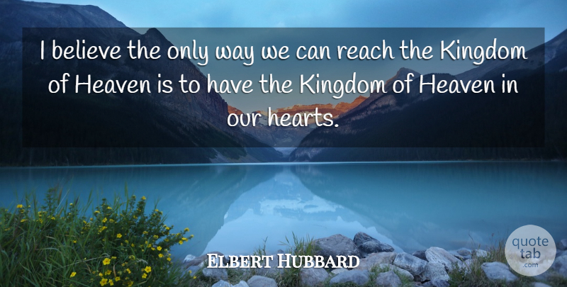 Elbert Hubbard Quote About Believe, Heart, Heaven: I Believe The Only Way...