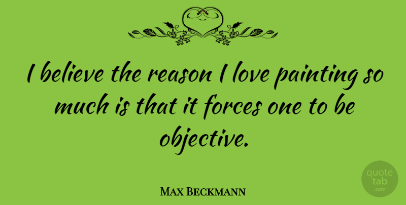 Max Beckmann Quote About Believe, Painting, Reason: I Believe The Reason I...