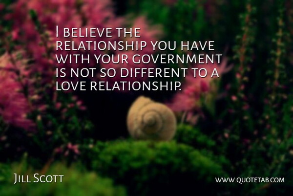 Jill Scott Quote About Believe, Government, Love Relationship: I Believe The Relationship You...