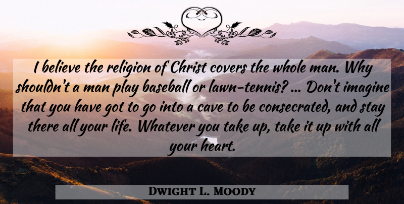 Dwight L. Moody Quote About Baseball, Believe, Heart: I Believe The Religion Of...