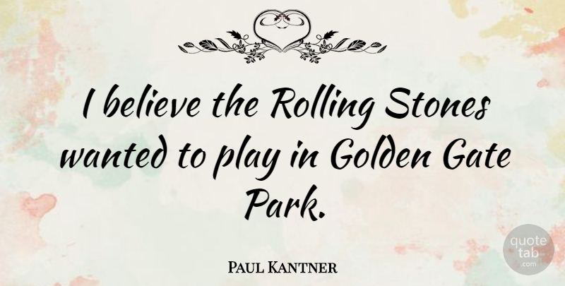 Paul Kantner Quote About Believe, Play, Stones: I Believe The Rolling Stones...