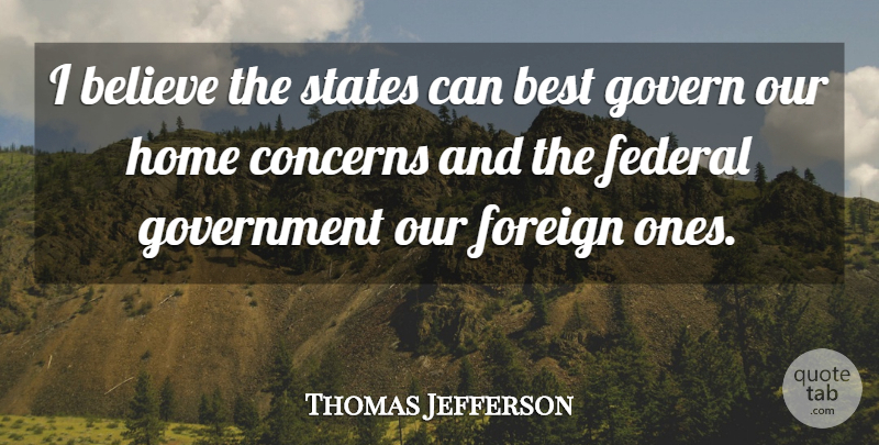 Thomas Jefferson Quote About Believe, Home, Government: I Believe The States Can...