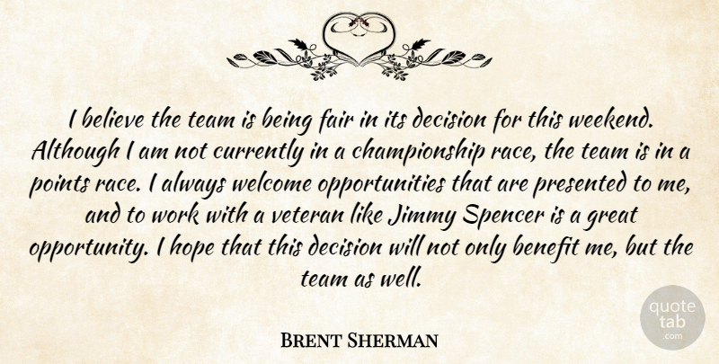 Brent Sherman Quote About Although, Believe, Benefit, Currently, Decision: I Believe The Team Is...
