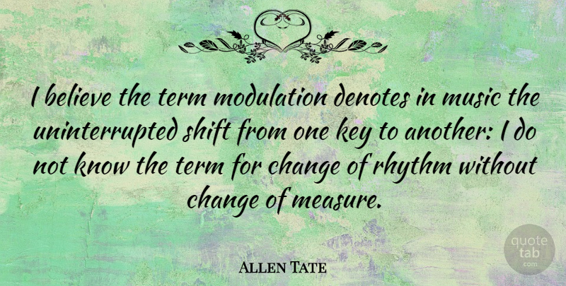 Allen Tate Quote About Change, Believe, Keys: I Believe The Term Modulation...