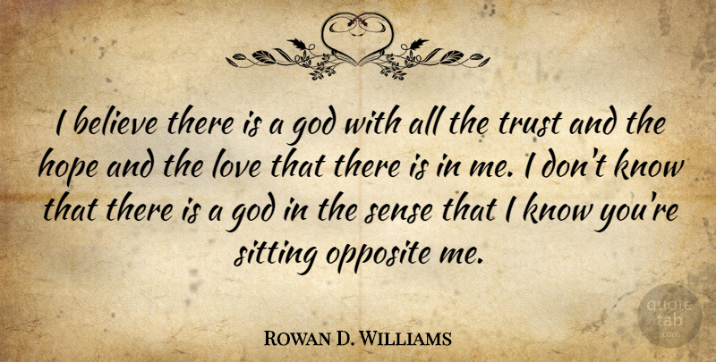 Rowan D. Williams Quote About Believe, God, Hope, Love, Opposite: I Believe There Is A...