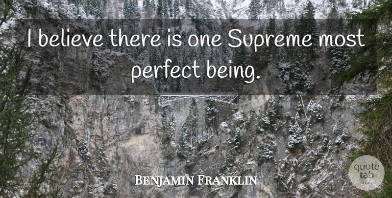 Benjamin Franklin Quote About Believe, Perfect, I Believe: I Believe There Is One...