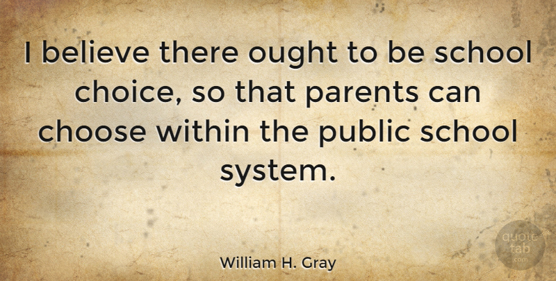 William H. Gray Quote About Believe, Choose, Ought, Public, School: I Believe There Ought To...