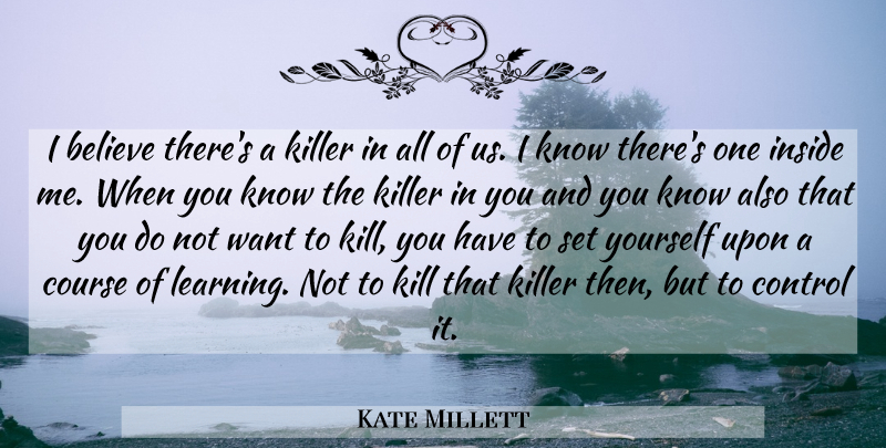 Kate Millett Quote About Believe, Want, Killers: I Believe Theres A Killer...